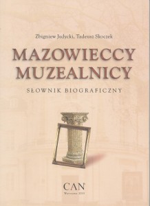 MAZOWIECCY MUZEALNICY. SŁOWNIK BIOGRAFICZNY,